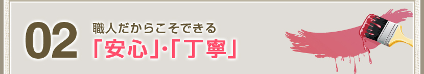 02 職人だからこそできる「安心」・「丁寧」