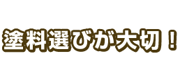 塗料選びが大切!